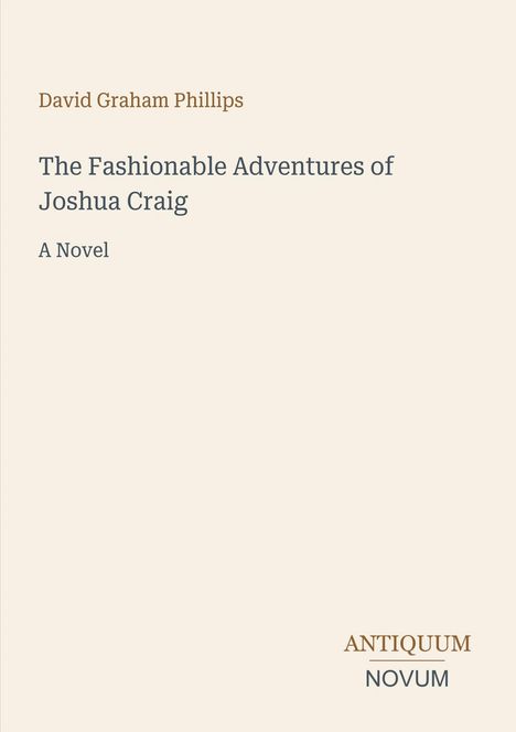 David Graham Phillips, Title: "The Fashionable Adventures of Joshua Craig: A Novel." Antiquum Novum Logo. Beige Hintergrund.