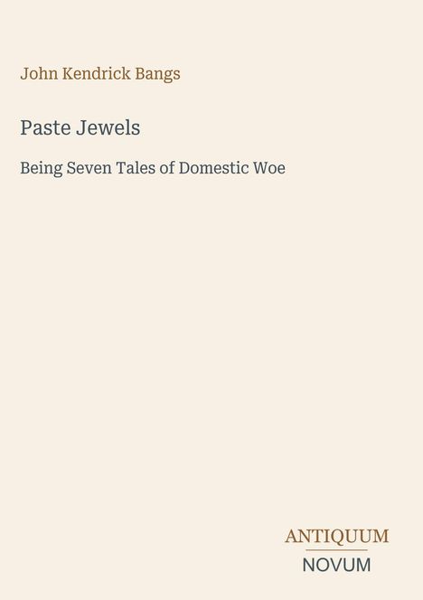 "John Kendrick Bangs, Paste Jewels: Being Seven Tales of Domestic Woe." Unten rechts steht "ANTIQUM NOVUM". Heller Hintergrund.