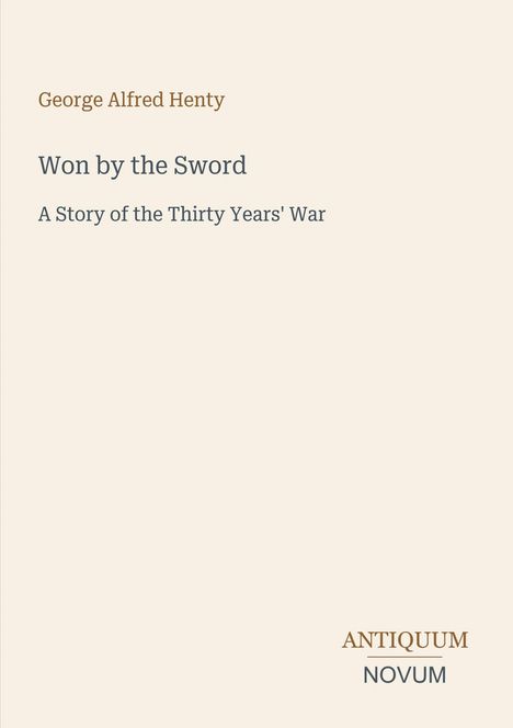 "George Alfred Henty: Won by the Sword, A Story of the Thirty Years' War." Unteres Logo: "ANTIQUM NOVUM".