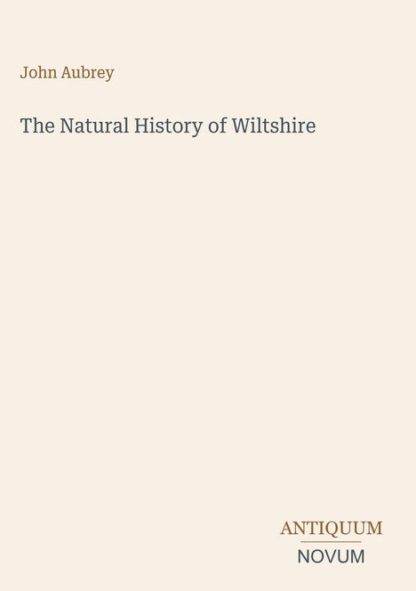 Titel: "The Natural History of Wiltshire" von John Aubrey. Unten rechts steht "ANTIQUM NOVUM". Beige Hintergrund.