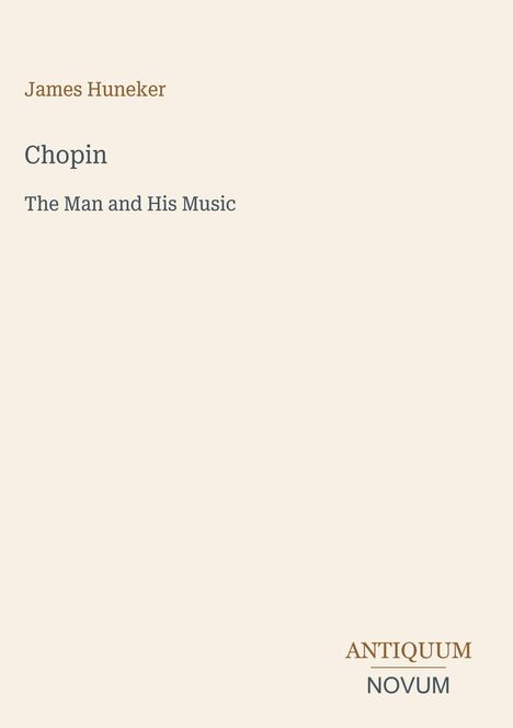 Text oben: "James Huneker". Titel: "Chopin: The Man and His Music". Unten rechts: "ANTIQUM NOVUM". Helles, schlichtes Design.