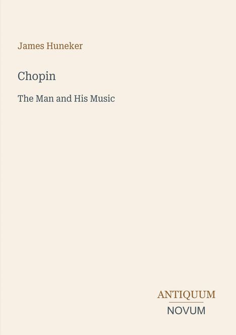 James Huneker. Chopin: The Man and His Music. Antiquum Novum Logo. Schlichte, elegante Gestaltung auf hellem Hintergrund.