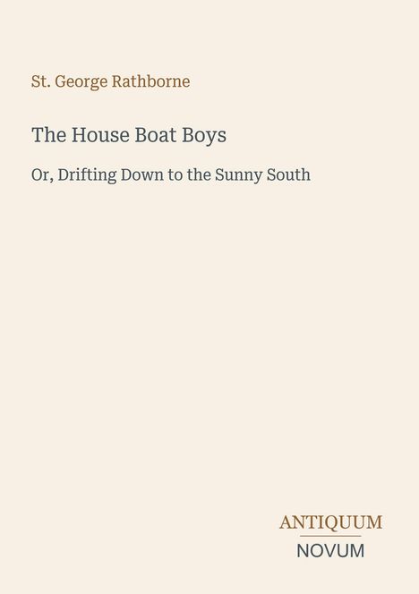 St. George Rathborne, The House Boat Boys, Or, Drifting Down to the Sunny South. Antiquum Novum in der Ecke.