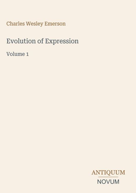 Charles Wesley Emerson, Evolution of Expression, Volume 1. Unten rechts ist ein Logo mit den Wörtern ANTIQUUM und NOVUM.