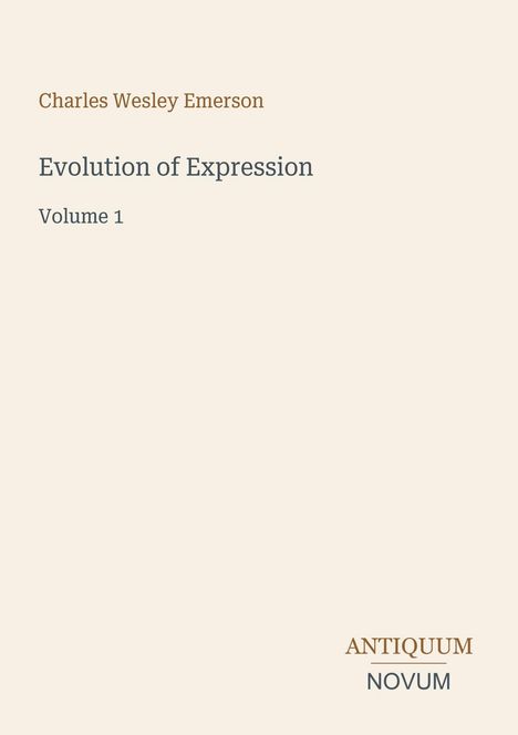 "Evolution of Expression, Volume 1" von Charles Wesley Emerson. Unten rechts steht "ANTIQUM NOVUM". Schlichtes Design.