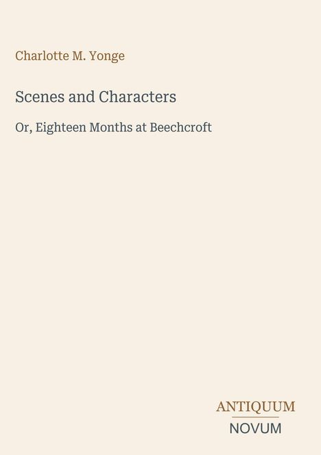 Titel: "Scenes and Characters", Untertitel: "Or, Eighteen Months at Beechcroft", Autor: Charlotte M. Yonge. Logo unten.