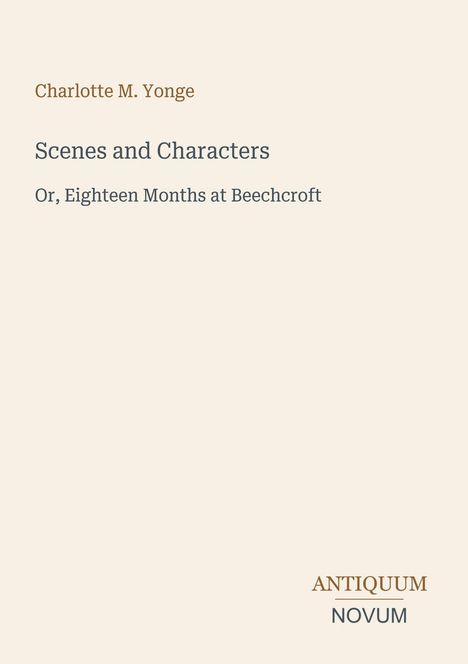 "Charlotte M. Yonge. Scenes and Characters. Or, Eighteen Months at Beechcroft. Antiquum Novum. Schlichter, eleganter Buchumschlag."