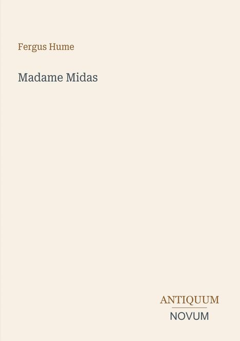 Fergus Hume, Madame Midas. Unten steht "ANTIQUM NOVUM". Schlichtes Design mit beigem Hintergrund.