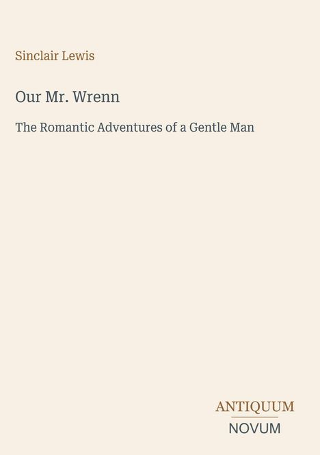 Sinclair Lewis, Our Mr. Wrenn, The Romantic Adventures of a Gentle Man. Unten rechts: ANTIQUUM NOVUM. Schlichtes Design.
