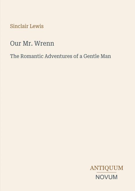 Titel: Our Mr. Wrenn. Untertitel: The Romantic Adventures of a Gentle Man. Oben: Sinclair Lewis. Unten: Logo "Antiquum Novum".