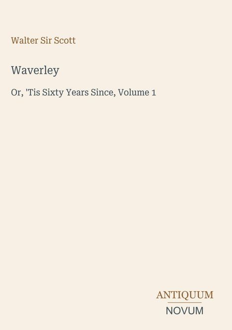 "Walter Sir Scott. Waverley Or, 'Tis Sixty Years Since, Volume 1. ANTIQUUM NOVUM." Schwarzer Text auf hellbeigem Hintergrund.
