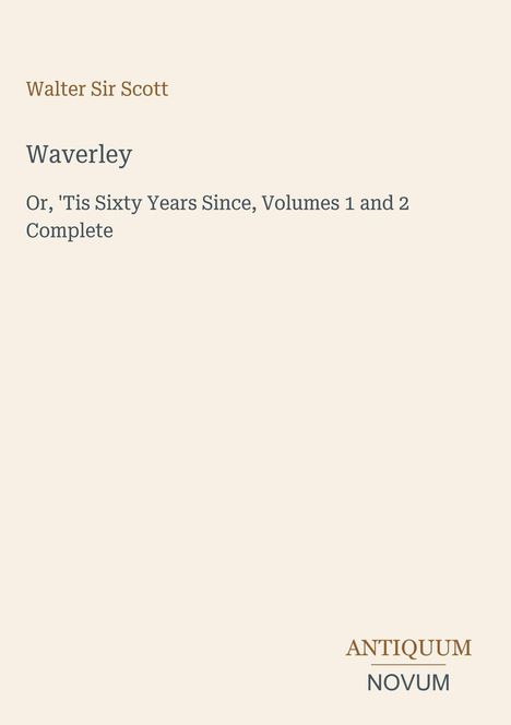 Buchtitel: "Waverley" von Walter Sir Scott. Untertitel: "Or, 'Tis Sixty Years Since, Volumes 1 and 2 Complete". Unten steht "ANTIQUM NOVUM".