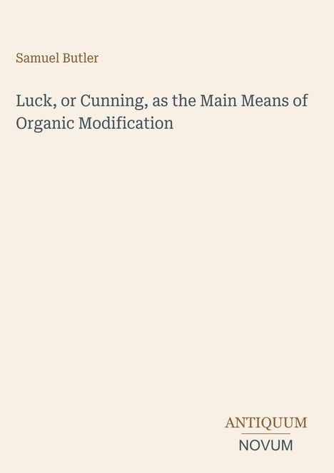 Samuel Butler: "Luck, or Cunning, as the Main Means of Organic Modification". Unten steht "Antiquum Novum".