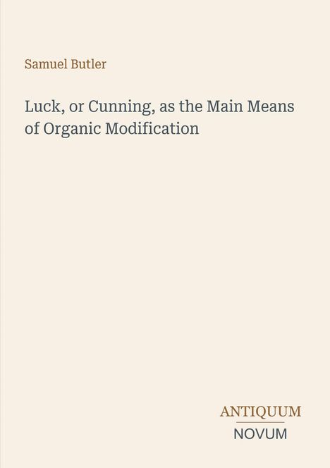 Titel: "Luck, or Cunning, as the Main Means of Organic Modification." Autor: Samuel Butler. Verlagsname unten: ANTIQUUM NOVUM. Cremefarbener Hintergrund.