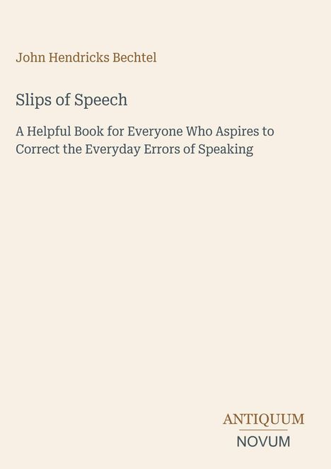 John Hendricks Bechtel, Slips of Speech, Guide zur Korrektur von Fehlern im Sprechen. Logo: ANTIQUUM NOVUM.