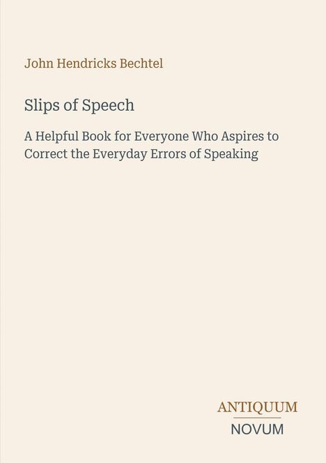 John Hendricks Bechtel, "Slips of Speech". Buch über Sprachfehlerkorrektur. Unten: "ANTIQUM NOVUM". Beigefarbener Hintergrund.