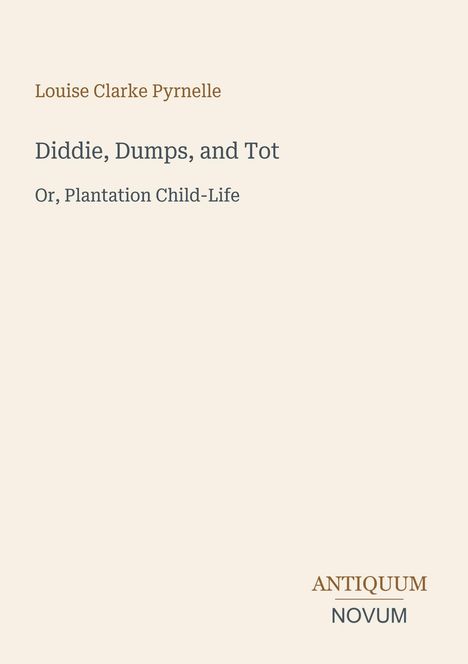 „Diddie, Dumps, and Tot: Or, Plantation Child-Life“, von Louise Clarke Pyrnelle. Unten rechts steht „ANTIQUM NOVUM“.
