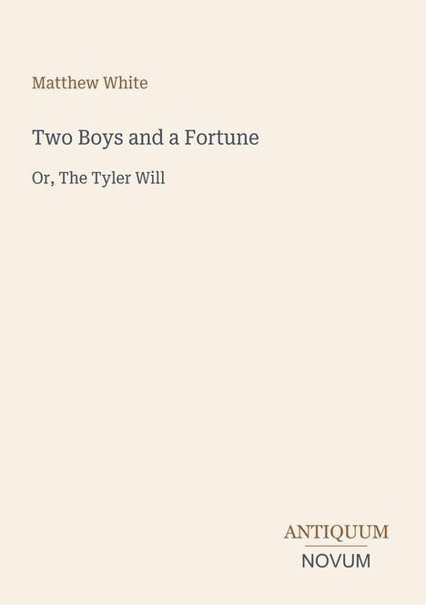 Titel: "Two Boys and a Fortune". Untertitel: "Or, The Tyler Will". Autor: Matthew White. Logo: ANTIQUUM NOVUM.