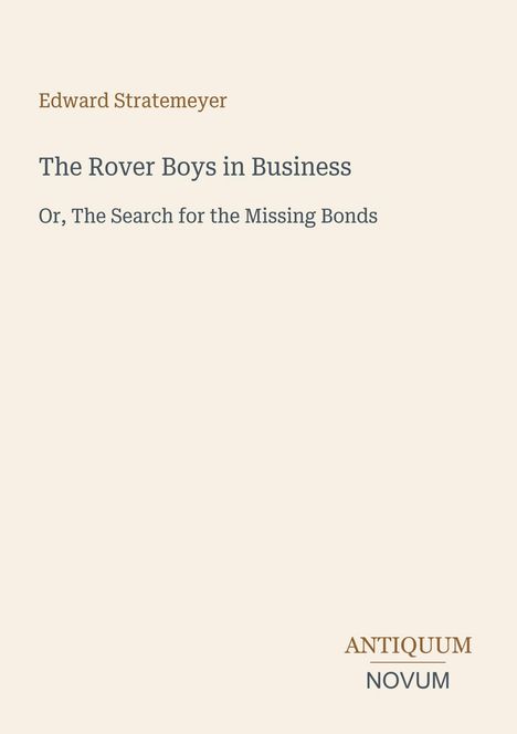 Edward Stratemeyer: The Rover Boys in Business, Or, The Search for the Missing Bonds. Unten steht "ANTIQUM NOVUM".