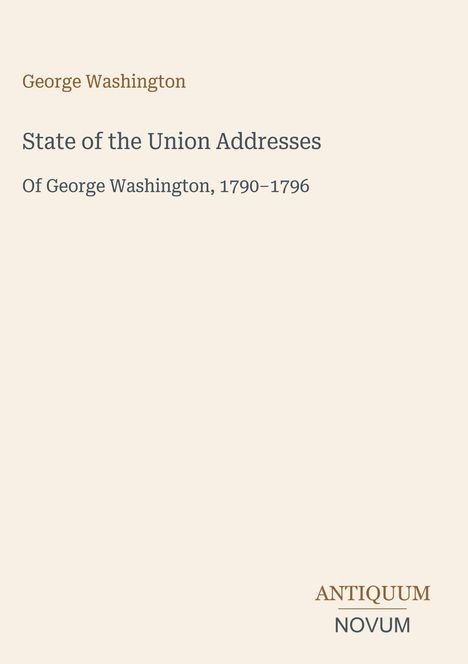 George Washington, State of the Union Addresses, 1790–1796. Unten rechts steht „ANTIQUEUM NOVUM“. Beigefarbener Hintergrund.