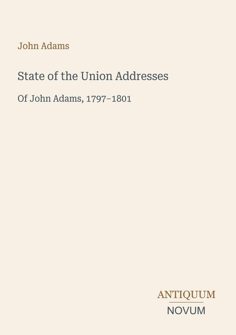"John Adams: State of the Union Addresses. Of John Adams, 1797-1801." Unten rechts: "ANTIQUM NOVUM". Beiger Hintergrund.