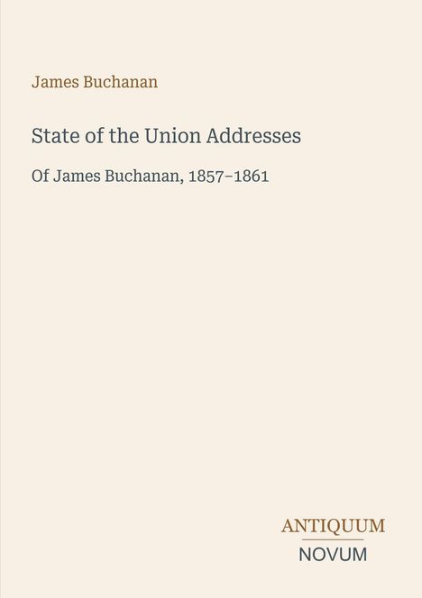 James Buchanan, State of the Union Addresses, 1857–1861; unten rechts "ANTIQUM NOVUM". Beige Hintergrund.