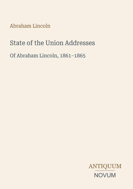 Oben steht "Abraham Lincoln". Zentral: "State of the Union Addresses". Unten ein Logo: "ANTIQUM NOVUM".