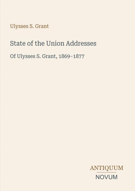 "Ulysses S. Grant, State of the Union Addresses, Of Ulysses S. Grant, 1869–1877." Unten steht das Logo "ANTIQUM NOVUM".