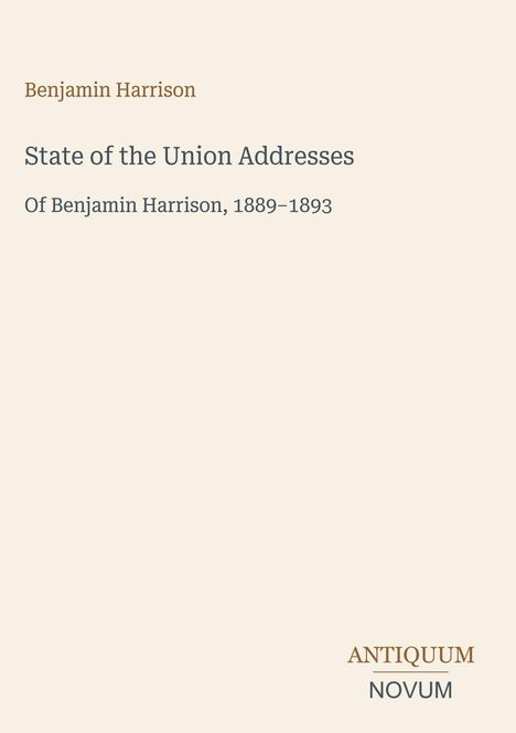 "Benjamin Harrison, State of the Union Addresses, Of Benjamin Harrison, 1889–1893. Antiquum Novum" auf beigem Hintergrund.