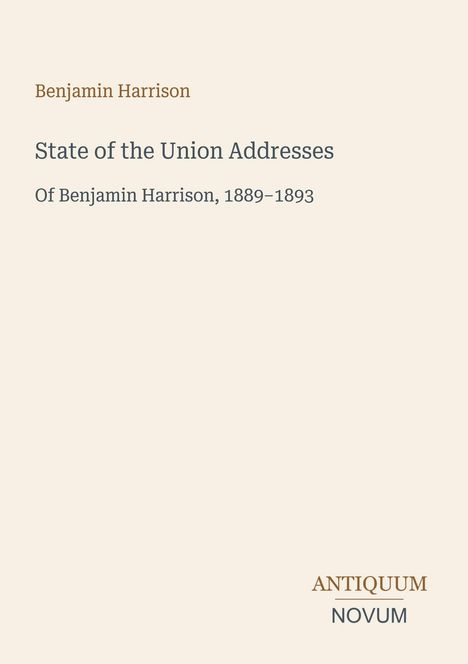 "Benjamin Harrison, State of the Union Addresses, 1889–1893." Unten rechts das Logo: "ANTIQUM NOVUM." Cremefarbener Hintergrund.