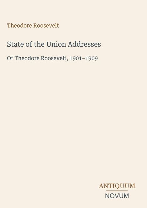 "Theodore Roosevelt", "State of the Union Addresses", "Of Theodore Roosevelt, 1901–1909". Unten steht "ANTIQUM NOVUM".
