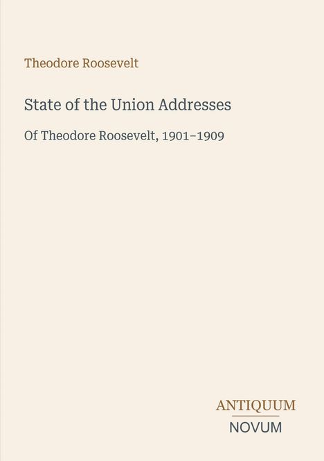 "Theodore Roosevelt, State of the Union Addresses, 1901–1909." Unten rechts: Antiquum Novum in stilisierter Schrift.