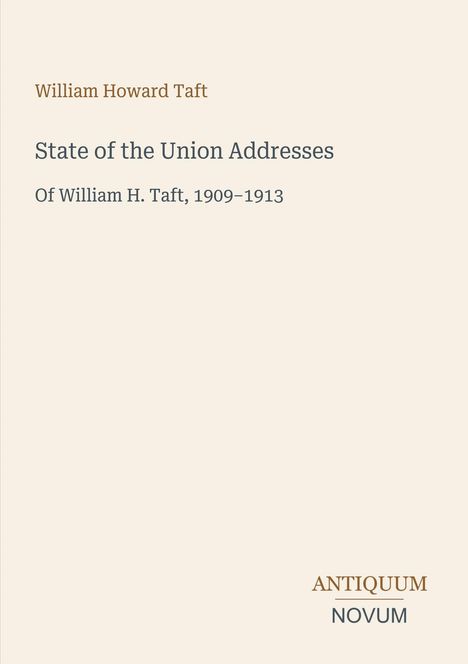 "William Howard Taft, State of the Union Addresses, Of William H. Taft, 1909–1913. Antiquum Novum Logo unten rechts."