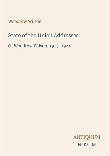 "State of the Union Addresses" von Woodrow Wilson, 1913-1921. Dezentes Logo mit "ANTIQUM NOVUM" in der Ecke.
