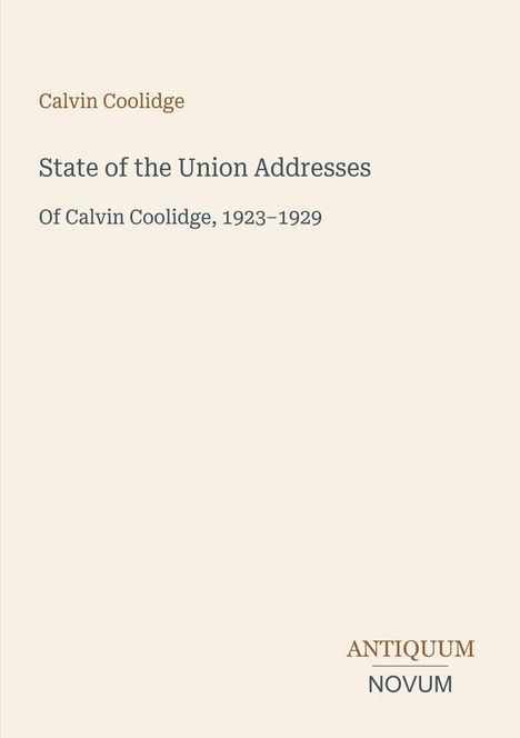 Calvin Coolidge: State of the Union Addresses, 1923-1929. Unten rechts: ANTIQUUM NOVUM. Neutrales Design, heller Hintergrund.