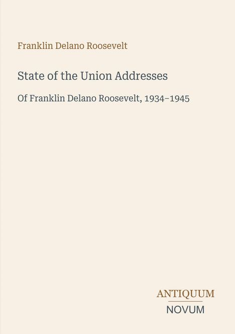 "Franklin Delano Roosevelt: State of the Union Addresses, 1934-1945." Unten das Logo: "ANTIQUM NOVUM."