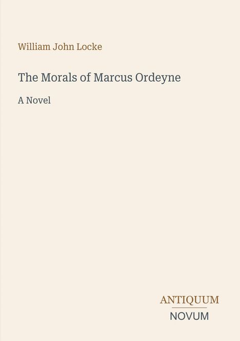 "William John Locke. The Morals of Marcus Ordeyne. A Novel. ANTIQUUM NOVUM" in einfacher Schrift auf cremefarbenem Hintergrund.