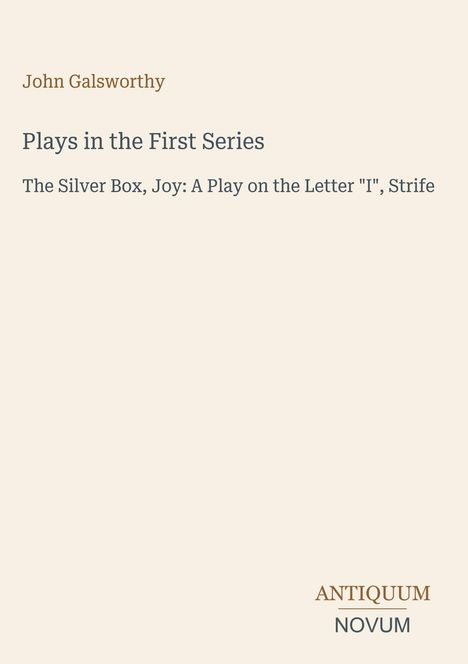 Text: John Galsworthy, Plays in the First Series, The Silver Box, Joy: A Play on the Letter "I", Strife. Unten: ANTIQUUM NOVUM. Hintergrund beige.