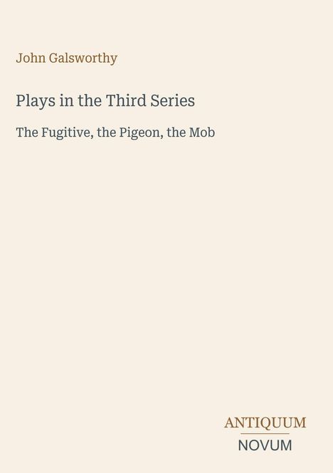 Der Text beschreibt Werke von John Galsworthy: "Plays in the Third Series" mit "The Fugitive, the Pigeon, the Mob". Unten steht "ANTIQUM NOVUM" als Logo. Der Hintergrund ist beige.