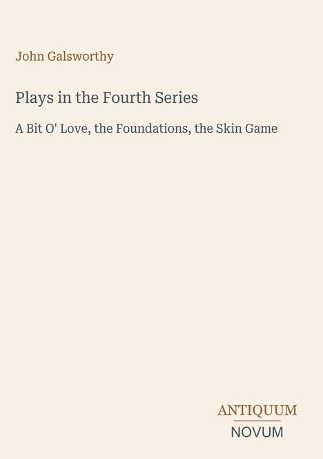 John Galsworthy, Plays in the Fourth Series, A Bit O' Love, the Foundations, the Skin Game; schlichtes Coverdesign.