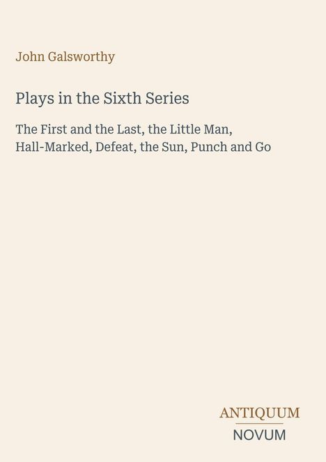Text: "John Galsworthy, Plays in the Sixth Series." Beige Hintergrund. Unten rechts steht "ANTIQUM NOVUM".