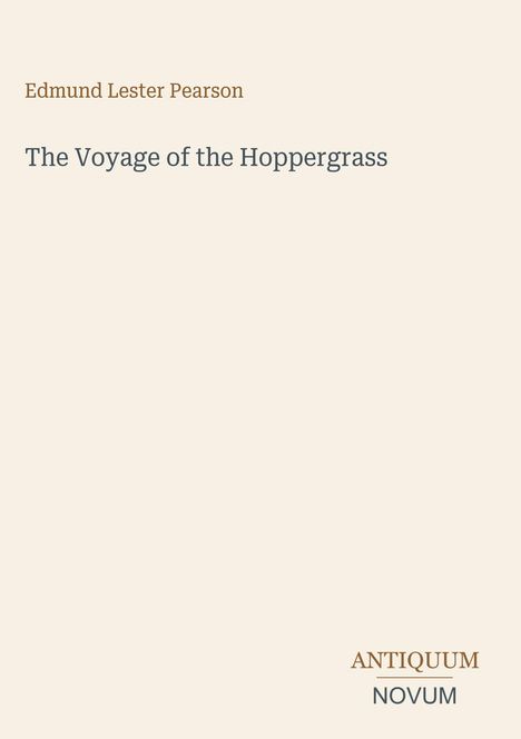 Text: "Edmund Lester Pearson, The Voyage of the Hoppergrass, ANTIQUUM NOVUM". Beige Hintergrund, minimalistisches Design.