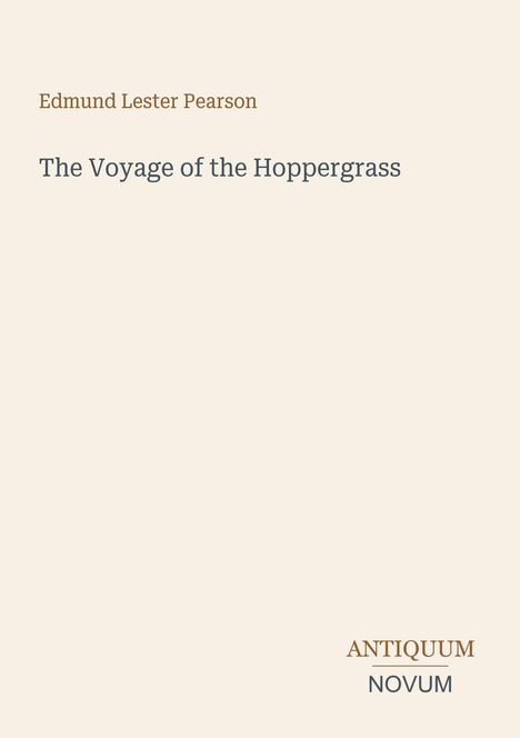 Titel: "Edmund Lester Pearson - The Voyage of the Hoppergrass". Unten rechts: "ANTIQUM NOVUM". Heller Hintergrund.