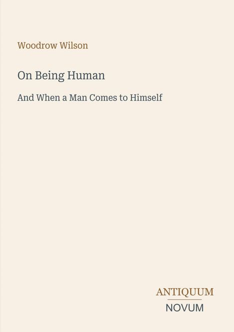 Oben: Woodrow Wilson. Mittig: "On Being Human", darunter "And When a Man Comes to Himself". Unten: ANTIQUUM NOVUM.