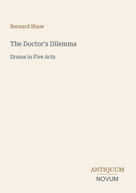 Text: "Bernard Shaw, The Doctor's Dilemma, Drama in Five Acts, ANTIQUUM NOVUM". Beigefarbener Hintergrund.