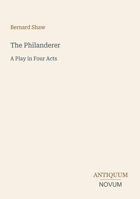 Bernard Shaw, The Philanderer, A Play in Four Acts. Unten rechts der Schriftzug: Antiquum Novum. Beige Hintergrund.
