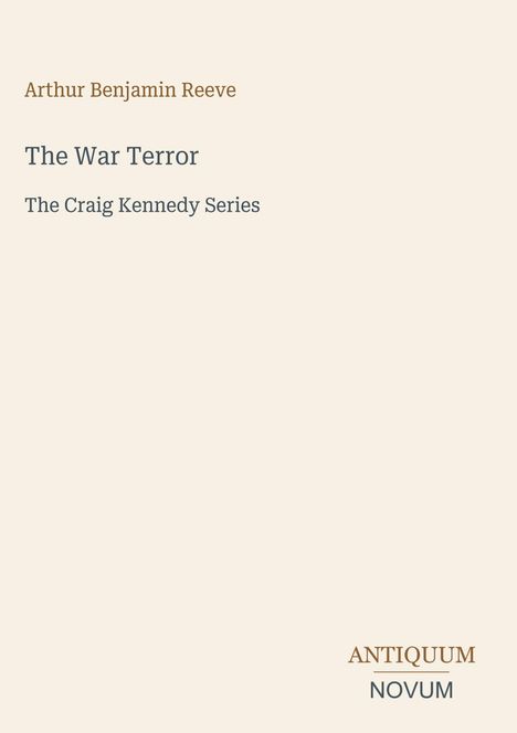 Arthur Benjamin Reeve, The War Terror, The Craig Kennedy Series. Unten rechts: Antiquum Novum. Heller Hintergrund.