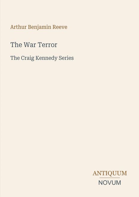 „Arthur Benjamin Reeve, The War Terror, The Craig Kennedy Series“. Unten rechts steht „ANTIQUM NOVUM“. Dezentes Design.