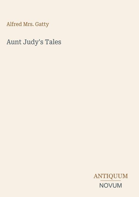 Text: "Alfred Mrs. Gatty - Aunt Judy's Tales - ANTIQUUM NOVUM". Schlichtes, minimalistisches Design.