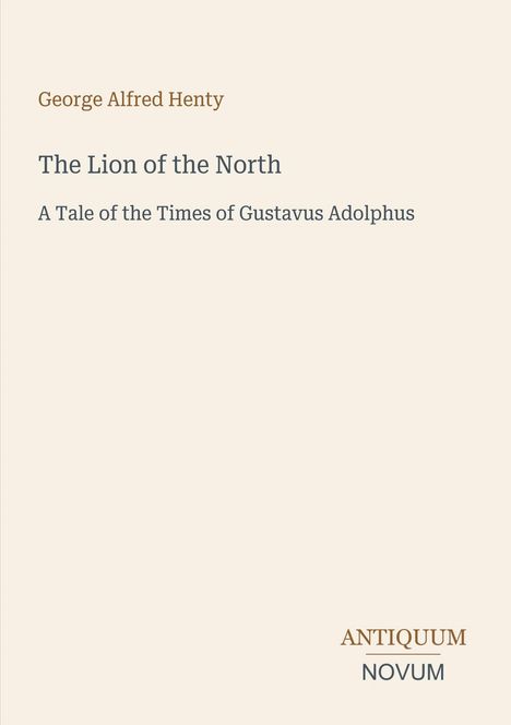 "George Alfred Henty, The Lion of the North, A Tale of the Times of Gustavus Adolphus." Beige Hintergrund, minimalistisch.